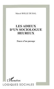 Les adieux d'un sociologue heureux. Traces d'un passage - Bolle De bal marcel