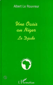 Une Oasis au Niger. Le Djado - Le Rouvreur Albert