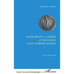 INSTRUMENTS A CORDES ET MUSICIENS DANS L'EMPIRE ROMAIN. Etude historique et archéologique (IIème siè - Vendries Christophe
