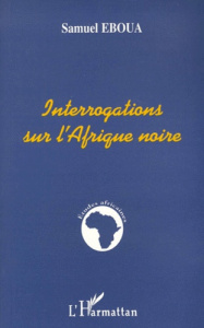 Interrogations sur l'Afrique noire - Eboua Samuel