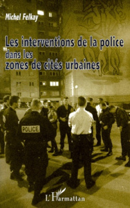Les interventions de la police dans les zones de cités urbaines - Felkay Michel