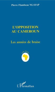 L'opposition au Cameroun. Les années de braise, villes mortes et tripartite - Ngayap Pierre