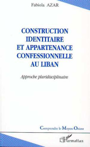 Construction identitaire et appartenance confessionnelle au Liban. Approche pluridisciplinaire - Azar Fabiola