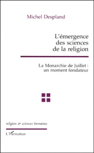 L'EMERGENCE DES SCIENCES DE LA RELIGION. La Monarchie de Juillet : un moment fondateur - Despland Michel