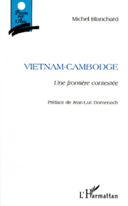 VIETNAM-CAMBODGE. Une frontière contestée - Blanchard Michel