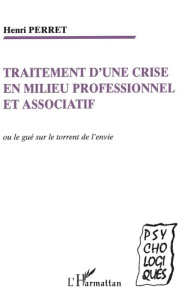 Traitement d'une crise en milieu professionnel et associatif. Le gué sur le torrent de l'envie - Perret Henri