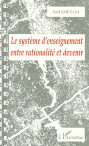 Le système d'enseignement entre rationalité et devenir - Koutani Saïd