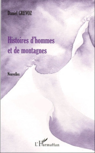 Histoires d'hommes et de montagnes - Grévoz Daniel