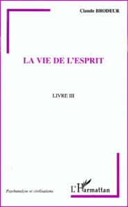 LA VIE DE L'ESPRIT. Livre 3 - Brodeur Claude