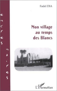 Mon village au temps des Blancs - Dia Fadel