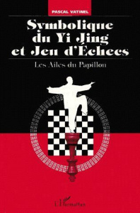 SYMBOLIQUE DU YI JING ET JEU D'ECHECS. Les Ailes du Papillon - Vatinel Pascal