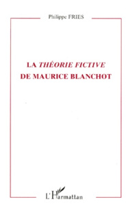 La théorie fictive de Maurice Blanchot - Fries Philippe