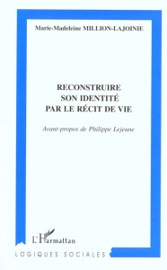 Reconstruire son identité par le récit de vie - Million-Lajoinie Marie-Madeleine ; Lejeune Philipp