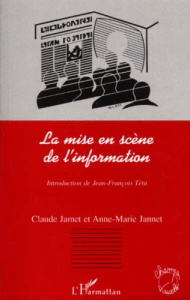 La mise en scène de l'information - Jamet Claude ; Jannet Anne-Marie