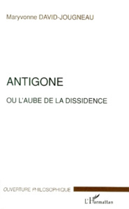 Antigone ou L'aube de la dissidence - David-Jougneau Maryvonne