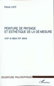 Peinture de paysage et esthétique de la démesure - Lhot Patrick