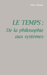 LE TEMPS. De la philosophie aux systèmes - Thorin Marc