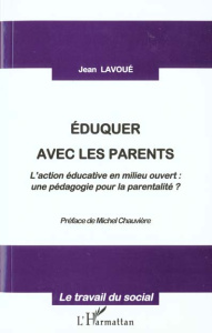 EDUQUER AVEC LES PARENTS. L'action éducative en milieu ouvert, une pédagogie pour la parentalité ? - Lavoué Jean