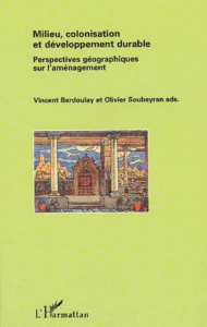 Milieu, colonisation et développement durable. Perspectives géographiques sur l'aménagement - Berdoulay Vincent ; Soubeyran Olivier