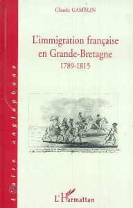 Limmigraton française en Grande-Bretagne 1789-1815 - Gamblin Claude