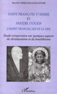 Saint François d'Assise et maître Dôgen, L'esprit franciscain et le zen. Etude comparative sur quelq - Ishigami-Iagolnitzer Mitchiko