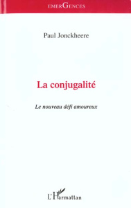 La conjugalité. Le nouveau défi amoureux - Jonckheere Paul