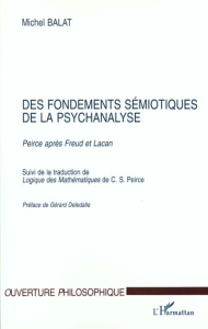Des fondements sémiotiques de la psychanalyse. Peirce après Freud et Lacan, suivi de la traduction d - Balat Michel