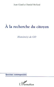 A la recherche du citoyen. Histoire(s) de GO - Giard Jean ; Hollard Daniel