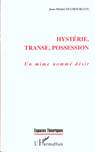 Hystérie, transe, possession. Un mime nommé désir - Oughourlian Jean-Michel