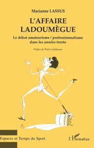 L'affaire Ladoumègue. Le débat amateurisme / professionnalisme dans les années trente - Lassus Marianne ; Guillaume Pierre