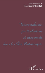Universalisme, particularisme et citoyenneté dans les Iles Britanniques - Spensky Martine