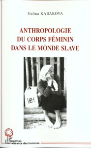 ANTHROPOLOGIE DU CORPS FEMININ DANS LE MONDE SLAVE - Kabakova Galina