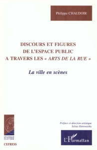 Discours et figures de l'espace public à travers les "arts de la rue". La ville en scène - Chaudoir Philippe ; Ostrowetsky Sylvia