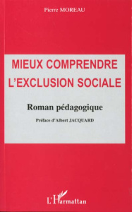 MIEUX COMPRENDRE L'EXCLUSION SOCIALE : ROMAN PEDAGOGIQUE - Moreau Pierre