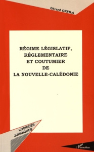 Régime législatif, réglementaire et coutumier de la Nouvelle-Calédonie - Orfila Gérard