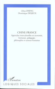 Chine-France. Approches interculturelles en économie, littérature, pédagogie, philosophie et science - Zheng Lihua ; Desjeux Dominique