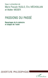 Passions du passé. Recyclages de la mémoire et usage de l'oubli - Huglo Marie-Pascale ; Moser Walter ; Méchoulan Eri
