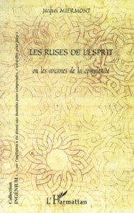 Les ruses de l'esprit ou les arcanes de la complexité - Miermont Jacques