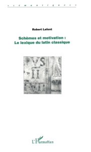 SCHEMES ET MOTIVATION LE LEXIQUE DU LATIN CLASSIQUE - Lafont Robert