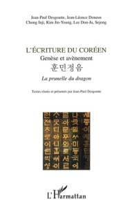 L'écriture du coréen. Genèse et avènement, La prunelle du dragon - Desgoutte Jean-Paul ; Jin-Young Kim ; Don-Ju Lee ;