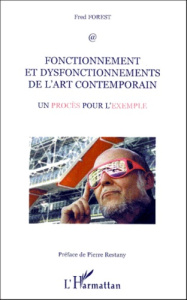 FONCTIONNEMENT ET DISFONCTIONNEMENTS DE L'ART CONTEMPORAIN - UN PROCES POUR L'EXEMPLE - FOREST FRED