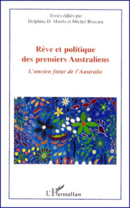 Rêve et politique des premiers Australiens. L'ancien futur de l'Australie - Boccara Michel ; Dupont Morris Delphine