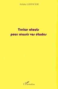 Treize atouts pour réussir vos études - Lofficier Arlette