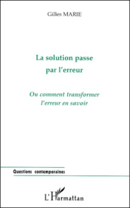 La solution passe par l'erreur. Ou comment transformer l'erreur en savoir - Marie Gilles