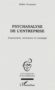 Psychanalyse de l'entreprise. Inconscient, structures et stratégie - Toussaint Didier