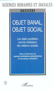 Objet banal, objet social. Les objets quotidiens comme révélateurs des relations sociales - Desjeux Dominique ; Garabuau-Moussaoui Isabelle