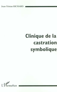 Clinique de la castration symbolique - Richard Jean-Tristan
