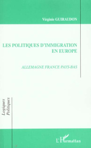 Les politiques d'immigration en Europe. Allemagne France Pays-Bas - Guiraudon Virginie