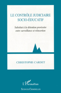 Le contrôle judiciaire socio-éducatif. Substitut à la détention provisoire entre surveillance et réi - Cardet Christophe