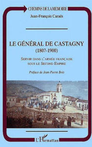 Le Général de Castagny (1807-1900). Servir dans l'armée française sous le Second Empire - Caraës Jean-François